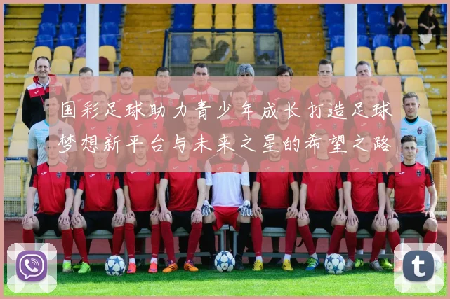 国彩足球助力青少年成长打造足球梦想新平台与未来之星的希望之路