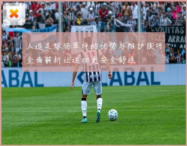 人造足球场草坪的优势与维护技巧全面解析让运动更安全舒适